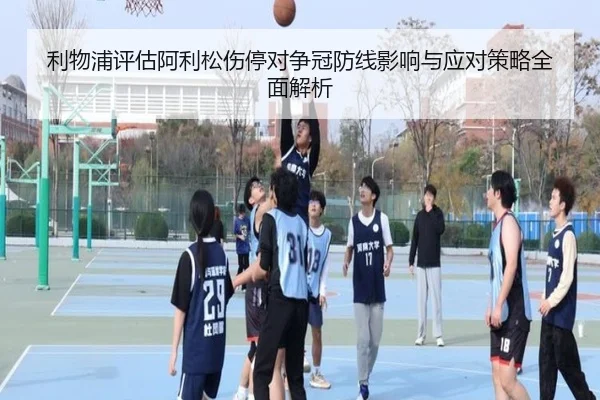 利物浦评估阿利松伤停对争冠防线影响与应对策略全面解析